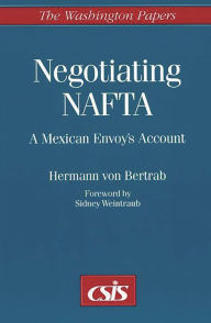 Title: Negotiating NAFTA: A Mexican Envoy's Account, Author: Hermann von Bertrab
