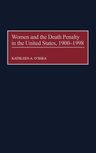 Title: Women and the Death Penalty in the United States, 1900-1998, Author: Kathleen O'Shea