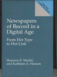Title: Newspapers of Record in a Digital Age: From Hot Type to Hot Link, Author: Kathleen A. Hansen