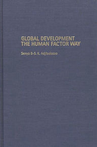 Title: Global Development the Human Factor Way, Author: Senyo B-S. K. Adjibolosoo