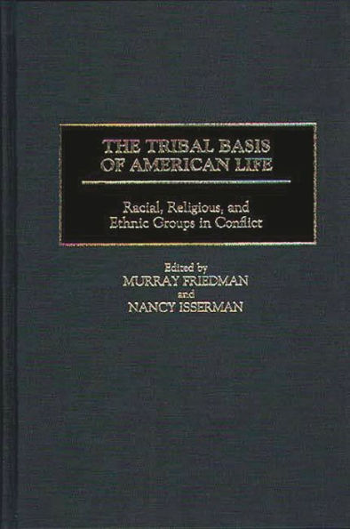 The Tribal Basis of American Life: Racial, Religious, and Ethnic Groups in Conflict / Edition 1