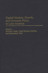 Title: Capital Markets, Growth, and Economic Policy in Latin America, Author: Jorge Salazar-Carrillo