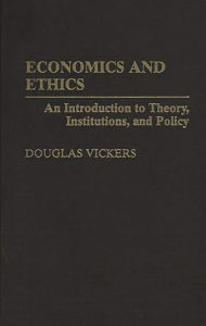 Title: Economics and Ethics: An Introduction to Theory, Institutions, and Policy, Author: Douglas Vickers