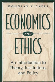 Title: Economics and Ethics: An Introduction to Theory, Institutions, and Policy, Author: Douglas Vickers