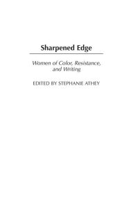 Title: Sharpened Edge: Women of Color, Resistance, and Writing, Author: Stephanie Athey