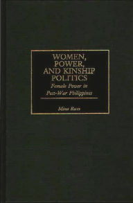 Title: Women, Power, and Kinship Politics: Female Power in Post-War Philippines, Author: Mina Roces