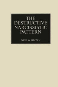 Title: The Destructive Narcissistic Pattern, Author: Nina W. Brown