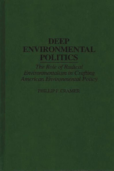 Deep Environmental Politics: The Role of Radical Environmentalism in Crafting American Environmental Policy