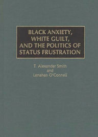 Title: Black Anxiety, White Guilt, and the Politics of Status Frustration, Author: Lenahan O'Connell