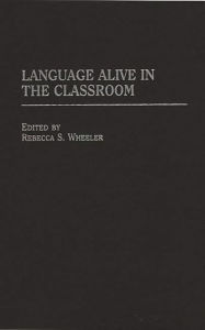 Title: Language Alive in the Classroom, Author: Rebecca S. Wheeler