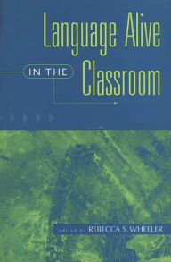 Title: Language Alive in the Classroom / Edition 1, Author: Rebecca S. Wheeler
