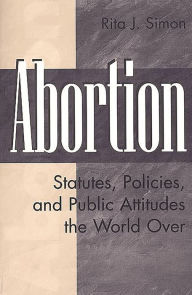 Title: Abortion: Statutes, Policies, and Public Attitudes the World Over, Author: Rita J. Simon