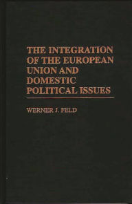 Title: The Integration of the European Union and Domestic Political Issues, Author: Werner J. Feld