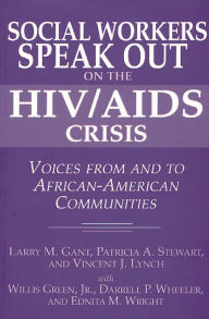 Title: Social Workers Speak out on the HIV/AIDS Crisis: Voices from and to African-American Communities / Edition 1, Author: Larry Gant