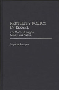 Title: Fertility Policy in Israel: The Politics of Religion, Gender, and Nation, Author: Jacqueline Portugese