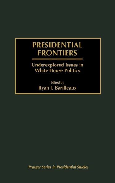 Presidential Frontiers: Underexplored Issues in White House Politics