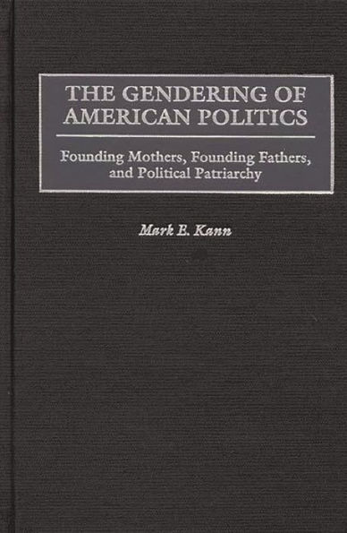 The Gendering of American Politics: Founding Mothers, Founding Fathers, and Political Patriarchy