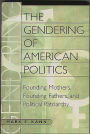 The Gendering of American Politics: Founding Mothers, Founding Fathers, and Political Patriarchy / Edition 1