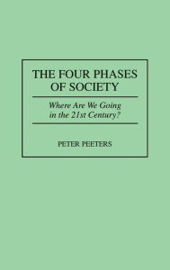 Title: The Four Phases of Society: Where Are We Going in the 21st Century? / Edition 1, Author: Peter Peeters