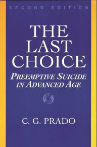 Title: The Last Choice: Preemptive Suicide in Advanced Age, Author: C.G. Prado