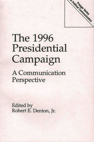Title: The 1996 Presidential Campaign: A Communication Perspective, Author: Robert E. Denton Jr.