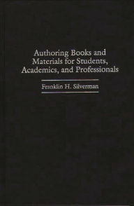 Title: Authoring Books and Materials for Students, Academics, and Professionals, Author: Franklin H. Silverman