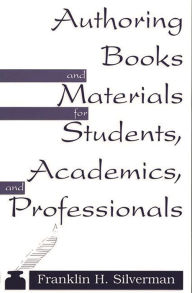 Title: Authoring Books and Materials for Students, Academics, and Professionals, Author: Franklin H. Silverman