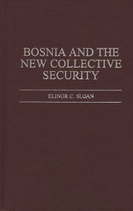 Title: Bosnia and the New Collective Security, Author: Elinor Sloan