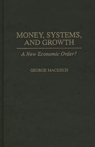 Title: Money, Systems, and Growth: A New Economic Order?, Author: George Macesich