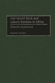 Title: IMF - World Bank and Labor's Burdens in Africa: Ghana's Experience, Author: Kwamina Panford