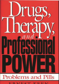 Title: Drugs, Therapy, and Professional Power: Problems and Pills, Author: Ernest Keen