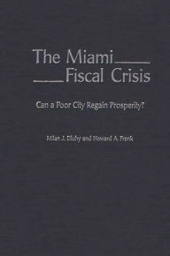 Title: The Miami Fiscal Crisis: Can a Poor City Regain Prosperity? / Edition 1, Author: Milan J. Dluhy