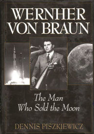 Title: Wernher von Braun: The Man Who Sold the Moon, Author: Dennis Piszkiewicz