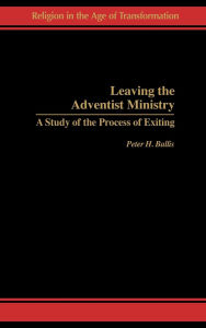 Title: Leaving the Adventist Ministry: A Study of the Process of Exiting, Author: Peter H. Ballis