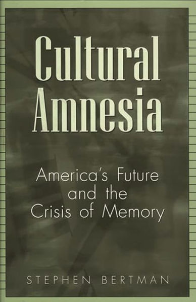 Cultural Amnesia: America's Future and the Crisis of Memory