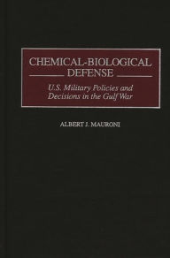 Title: Chemical-Biological Defense: U.S. Military Policies and Decisions in the Gulf War, Author: Albert J. Mauroni
