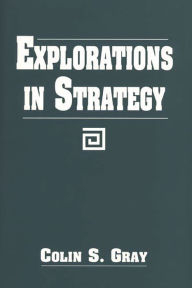 Title: Explorations in Strategy / Edition 1, Author: Colin S. Gray