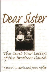 Dear Sister: The Civil War Letters of the Brothers Gould