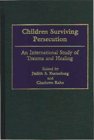Title: Children Surviving Persecution: An International Study of Trauma and Healing, Author: Judith S. Kestenberg