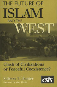 Title: The Future of Islam and the West: Clash of Civilizations or Peaceful Coexistence? / Edition 1, Author: Shireen T. Hunter