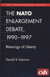 Title: The NATO Enlargement Debate, 1990-1997: The Blessings of Liberty, Author: Gerald B. Solomon