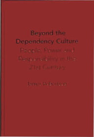Title: Beyond the Dependency Culture: People, Power and Responsibility in the 21st Century, Author: James Robertson