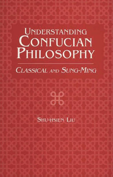 Understanding Confucian Philosophy: Classical and Sung-Ming / Edition 1