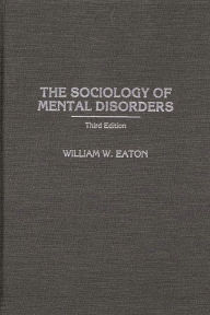 Title: The Sociology of Mental Disorders / Edition 3, Author: William W. Eaton