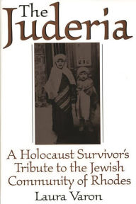 Title: The Juderia: A Holocaust Survivor's Tribute to the Jewish Community of Rhodes, Author: Laura Varon