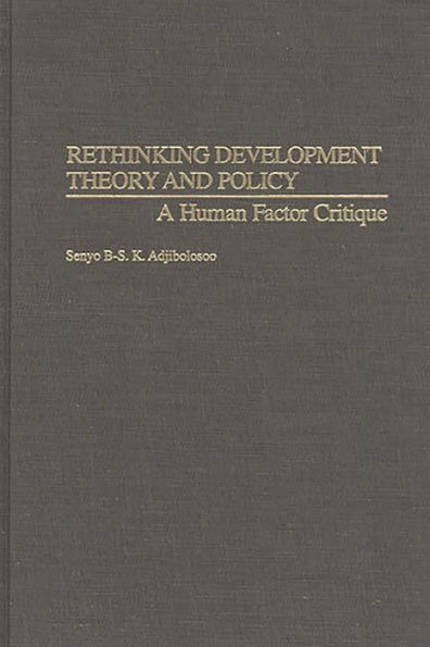 Rethinking Development Theory and Policy: A Human Factor Critique / Edition 1
