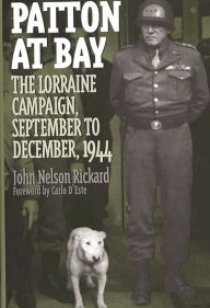 Title: Patton at Bay: The Lorraine Campaign, September to December, 1944 / Edition 1, Author: John Rickard