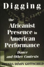 Digging the Africanist Presence in American Performance: Dance and Other Contexts / Edition 1