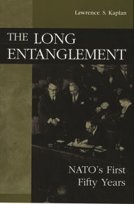 Title: The Long Entanglement: NATO's First Fifty Years / Edition 1, Author: Lawrence Kaplan