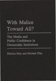 Title: With Malice Toward All?: The Media and Public Confidence in Democratic Institutions, Author: Patricia Moy